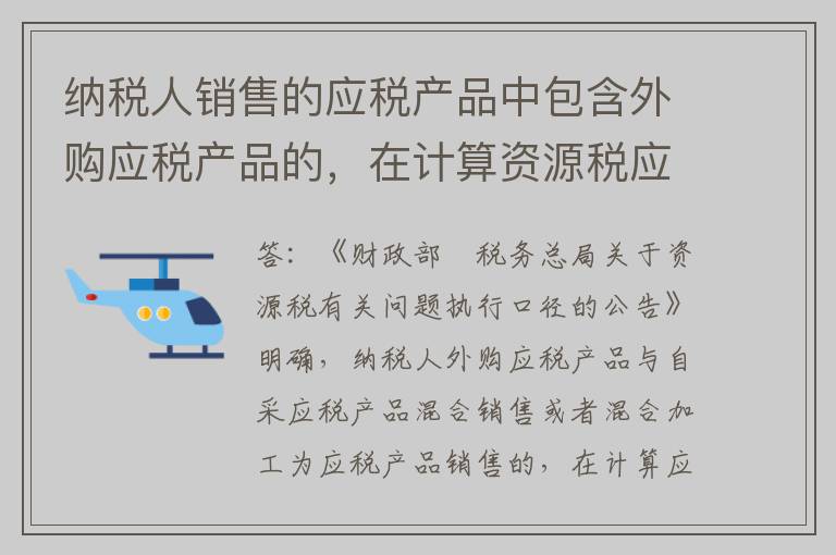 纳税人销售的应税产品中包含外购应税产品的，在计算资源税应纳税额时，能否对外购部分作相应扣减？