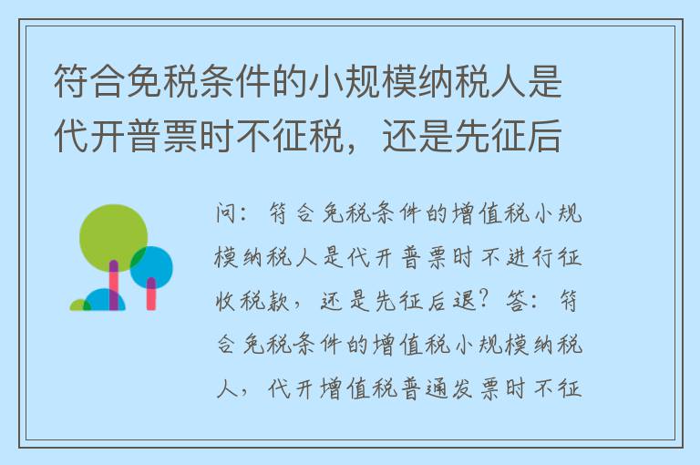 符合免税条件的小规模纳税人是代开普票时不征税，还是先征后退？