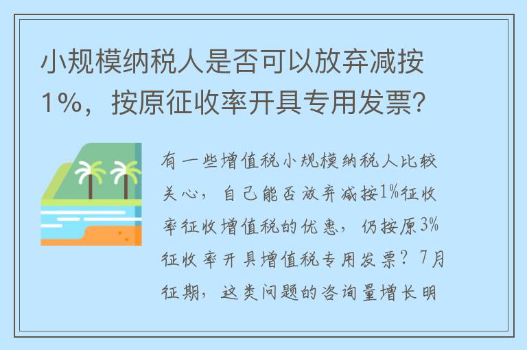 小规模纳税人是否可以放弃减按1%，按原征收率开具专用发票？