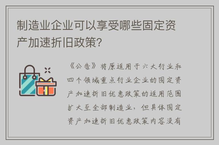 制造业企业可以享受哪些固定资产加速折旧政策？