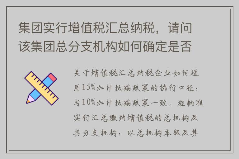 集团实行增值税汇总纳税，请问该集团总分支机构如何确定是否适用15%加计抵减政策？