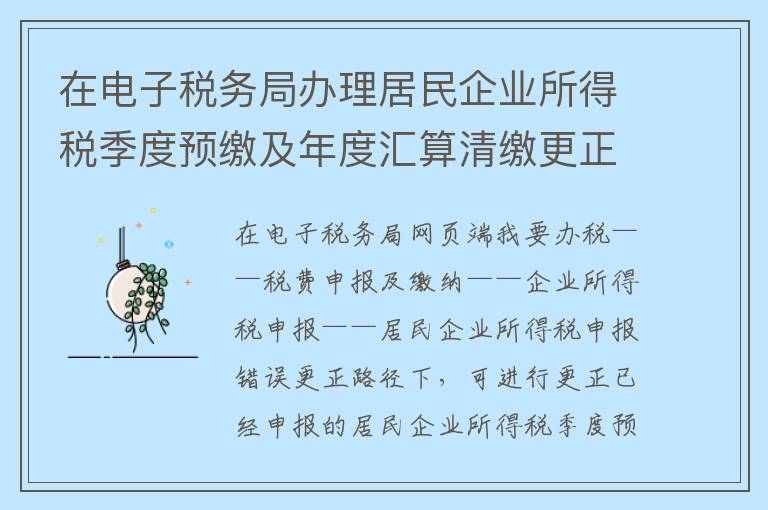 在电子税务局办理居民企业所得税季度预缴及年度汇算清缴更正申报的路径及规则是什么？在电子税务局办理居民企业所得税季度预缴及年度汇算清缴更正申报的路径及规则是什么？