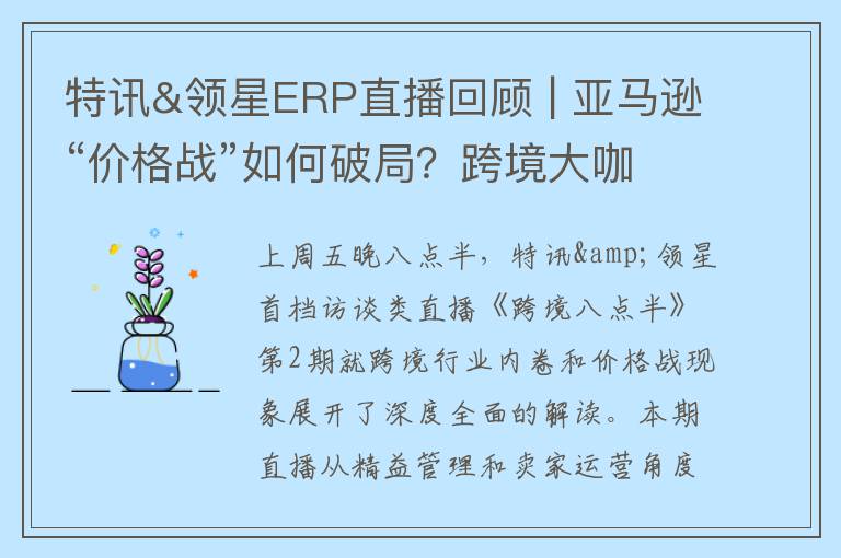 特讯&领星ERP直播回顾 | 亚马逊“价格战”如何破局？跨境大咖告诉你